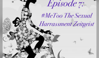 Episode 7: #MeToo – The Sexual Harrassment Zeitgeist
